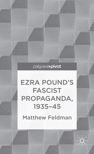 Feldman, Matthew. Ezra Pound's Fascist Propaganda, 1935-45. Springer Nature B.V., 2013.