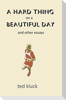 A Hard Thing on a Beautiful Day: and Other Essays