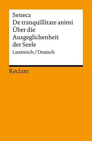Seneca. Über die Ausgeglichenheit der Seele / De tranquillitate animi. Reclam Philipp Jun., 1984.
