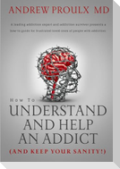 How to Understand and Help an Addict (and keep your sanity)