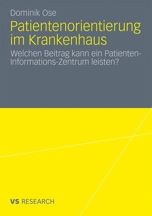 Ose, Dominik. Patientenorientierung im Krankenhaus - Welchen Beitrag kann ein Patienten-Informations-Zentrum leisten?. VS Verlag für Sozialwissenschaften, 2011.