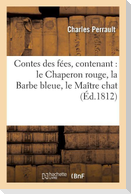 Contes Des Fées, Contenant: Le Chaperon Rouge, La Barbe Bleue, Le Maître Chat, Ou Le Chat Botté