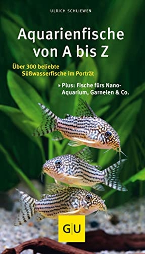 Schliewen, Ulrich. Aquarienfische von A bis Z - Über 300 beliebte Süßwasserfische im Porträt. Plus: Fische fürs Nano-Aquarium, Garnelen & Co.. Graefe und Unzer Verlag, 2017.