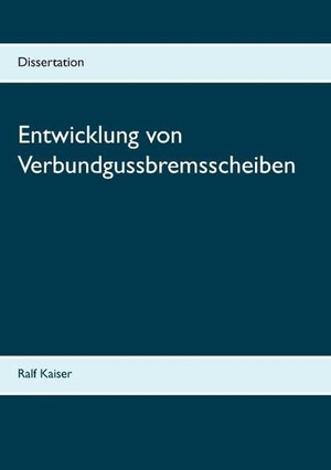 Kaiser, Ralf. Entwicklung von Verbundgussbremsscheiben. Books on Demand, 2017.