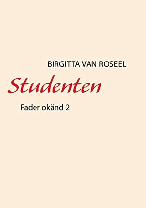 Roseel, Birgitta van. Studenten - Fader okänd 2. Books on Demand, 2021.
