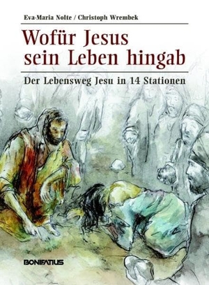 Nolte, Eva-Maria / Christoph Wrembek. Wofür Jesus sein Leben hingab - Der Lebensweg Jesu in 14 Stationen. Bonifatius GmbH, 2020.