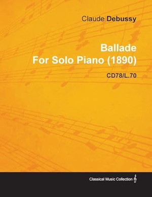 Debussy, Claude. Ballade by Claude Debussy for Solo Piano (1890) Cd78/L.70. Read & Co. Classics, 2010.