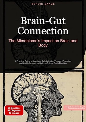 Saage - English, Bendis A. I.. Brain-Gut Connection: The Microbiome's Impact on Brain and Body - A Practical Guide to Intestinal Rehabilitation Through Probiotics and Anti-inflammatory Diet for Optimal Brain Nutrition. Saage Books, 2025.