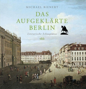 Bienert, Michael. Das aufgeklärte Berlin - Literarische Schauplätze. Verlag Berlin Brandenburg, 2022.