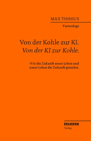 Thinius, Max. Von der Kohle zur KI. Von der KI zur Kohle. - Wie die Zukunft unser Leben und unser Leben die Zukunft gestaltet.. Helliwood media & educ., 2024.
