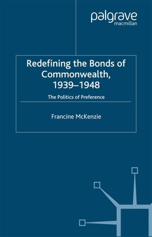 McKenzie, F.. Redefining the Bonds of Commonwealth, 1939-1948 - The Politics of Preference. Springer Nature B.V., 2002.