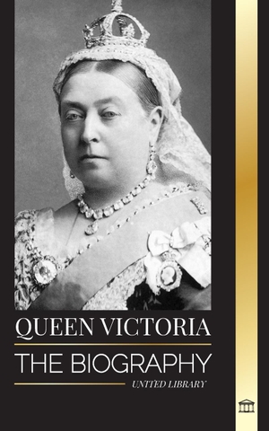 Library, United. Queen Victoria - The biography of a women that ruled the British Empire, her Throne and Legacy. United Library, 2024.