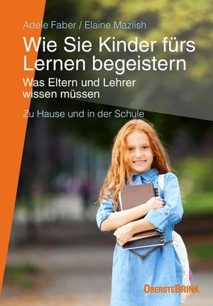 Faber, Adele / Elaine Mazlish. Wie Sie Kinder fürs Lernen begeistern - Was Eltern und Lehrer wissen müssen - zu Hause und in der Schule. Oberstebrink, 2018.