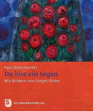 Weismantel, Paul. Du bist ein Segen - Mit Bildern von Sieger Köder. Schwabenverlag AG, 2017.