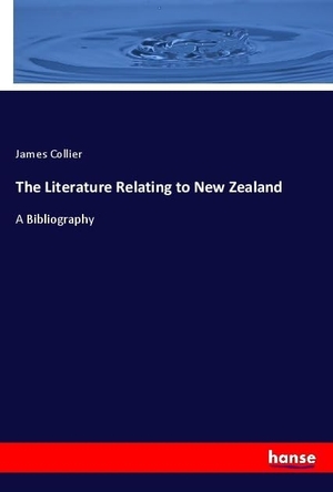 Collier, James. The Literature Relating to New Zealand - A Bibliography. hansebooks, 2018.