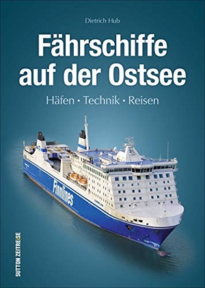 Hub, Dietrich. Fährschiffe auf der Ostsee - Häfen, Technik, Reisen. Sutton Verlag GmbH, 2020.