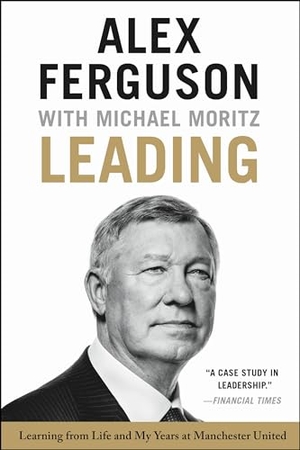 Ferguson, Alex / Michael Moritz. Leading - Learning from Life and My Years at Manchester United. Grand Central Publishing, 2016.