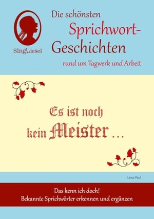 Paul, Linus. Es ist noch kein Meister vom Himmel gefallen, Die schönsten Sprichwort-Geschichten rund ums Tagwerk für Menschen mit Demenz - Das kenn ich doch! Bekannte Sprichwörter erkennen und ergänzen. Singliesel GmbH, 2014.