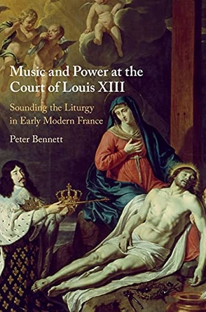 Bennett, Peter. Music and Power at the Court of Louis XIII. Cambridge University Press, 2021.