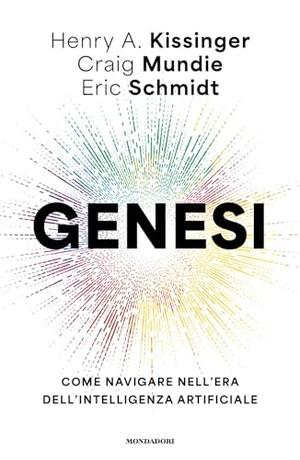 Kissinger, Henry A. / Schmidt, Eric et al. Genesi. Come navigare nell'era dell'intelligenza artificiale. Mondadori, 2025.