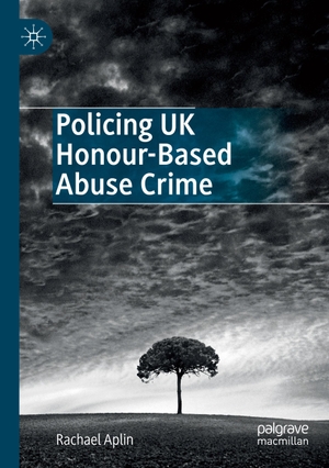 Aplin, Rachael. Policing UK Honour-Based Abuse Crime. Springer International Publishing, 2020.