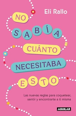 Rallo, Eli. No Sabía Cuánto Necesitaba Esto / I Didn't Know I Needed This: The New Rules for Flirting, Feeling, and Finding Yourself. Prh Grupo Editorial, 2026.
