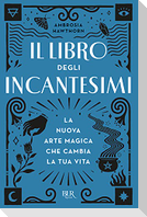 Il libro degli incantesimi. La nuova arte magica che cambia la tua vita