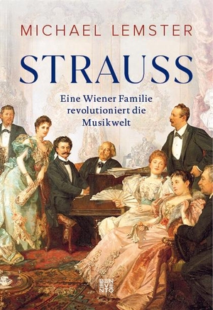 Lemster, Michael. Strauss - Eine Wiener Familie revolutioniert die Musikwelt. Benevento, 2024.