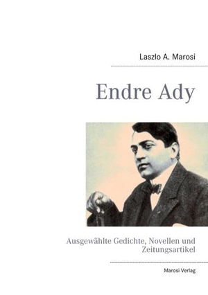 Ady, Endre / Laszlo A. Marosi. Endre Ady - Ausgewählte Gedichte, Novellen und Zeitungsartikel. Books on Demand, 2012.
