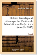 Histoire Dramatique Et Pittoresque Des Jésuites: Depuis La Fondation de l'Ordre, 1864 Tome 2
