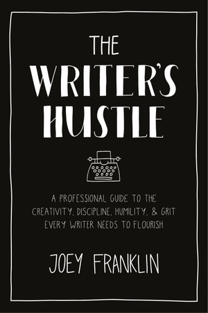 Franklin, Joey. The Writer's Hustle - A Professional Guide to the Creativity, Discipline, Humility, and Grit Every Writer Needs to Flourish. Bloomsbury Publishing PLC, 2022.