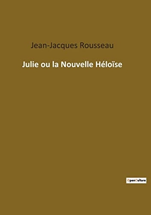 Rousseau, Jean-Jacques. Julie ou la Nouvelle Héloïse. Culturea, 2022.