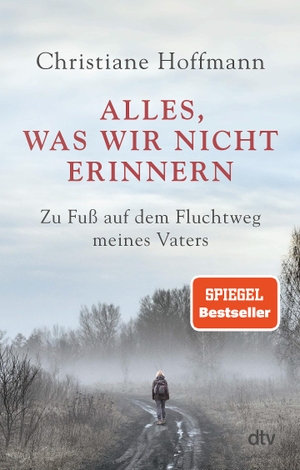 Hoffmann, Christiane. Alles, was wir nicht erinnern - Zu Fuß auf dem Fluchtweg meines Vaters. dtv Verlagsgesellschaft, 2023.