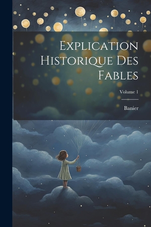 Banier. Explication Historique Des Fables; Volume 1. Creative Media Partners, LLC, 2000.