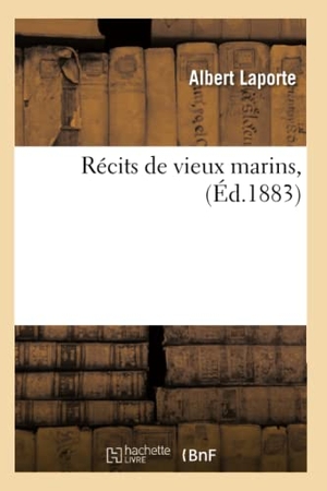 Laporte, Albert. Récits de vieux marins, (Éd.1883). Hachette Livre, 2022.