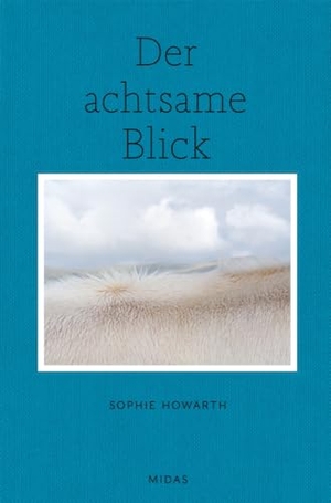 Howarth, Sophie. Der achtsame Blick - Kreativ Fotografieren mit Inspiration. Midas Collection, 2022.