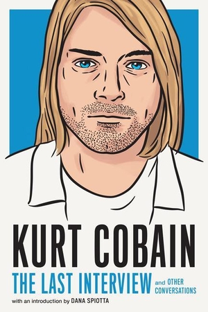 Spiotta, Dana. Kurt Cobain: The Last Interview - and Other Conversations. Random House LLC US, 2022.