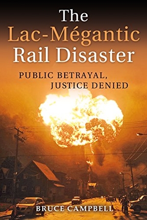 Campbell, Bruce. The Lac-Mégantic Rail Disaster - Public Betrayal, Justice Denied. Formac Publishing Company Limited, 2018.