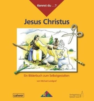 Landgraf, Michael. Kennst du...? Jesus Christus - Ein Bilderbuch zum Selbstgestalten. Calwer Verlag GmbH, 2014.