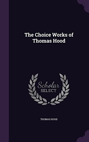 Hood, Thomas. The Choice Works of Thomas Hood. Touchladybirdlucky Studios, 2016.