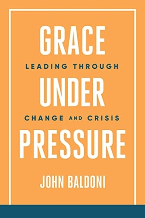 Baldoni, John. Grace Under Pressure - Leading Through Change and Crisis. Savio Republic, 2023.