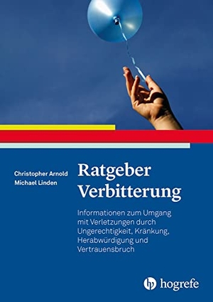 Arnold, Christopher Patrick / Michael Linden. Ratgeber Verbitterung - Informationen zum Umgang mit Verletzungen durch Ungerechtigkeit, Kränkung, Herabwürdigung und Vertrauensbruch. Hogrefe Verlag GmbH + Co., 2021.