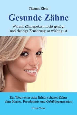 Klein, Thomas. Gesunde Zähne - Warum Zähneputzen nicht genügt und richtige Ernährung so wichtig ist. Hygeia Verlag, 2017.