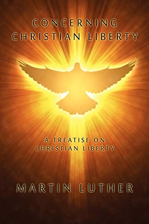 Luther, Martin. Concerning Christian Liberty - A Treatise on Christian Liberty. Wildside Press, 2024.