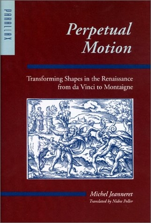 Jeanneret, Michel. Perpetual Motion - Transforming Shapes in the Renaissance from Da Vinci to Montaigne. Johns Hopkins University Press, 2001.