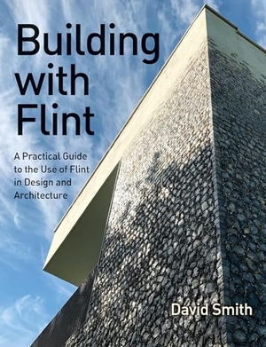Smith, David. Building with Flint - A Practical Guide to the Use of Flint in Design and Architecture. Crowood Press (UK), 2024.
