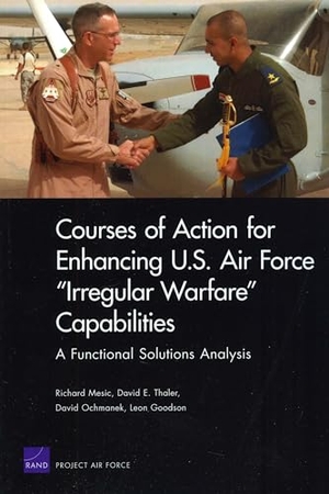 Mesic, Richard / Thaler, David E et al. Courses of Action for Enhancing U.S. Air Force "Irregular Warfare" Capabilities - A Functional Solutions Analysis. RAND Corporation, 2010.