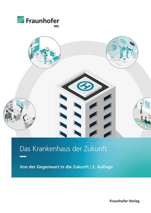 Bredehorn, Thomas / Gerhardt, Malin et al. Das Krankenhaus der Zukunft - Von der Gegenwart in die Zukunft. Fraunhofer Verlag, 2025.