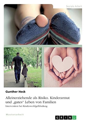 Heck, Gunther. Alleinerziehende als Risiko. Kinderarmut und "gutes" Leben von Familien - Intervention bei Kindeswohlgefährdung. GRIN Verlag, 2020.