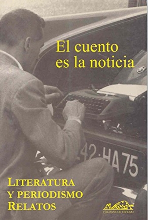 Delgado, Fernando G. / Domínguez Lasierra, Juan et al. El cuento es la noticia, literatura y periodismo, relatos. Páginas de Espuma SL, 2001.